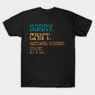 Sorry Cant Doctoral Student Bye, Funny Doctoral Degree Student T-Shirt